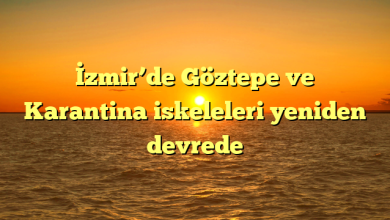 İzmir’de Göztepe ve Karantina iskeleleri yeniden devrede